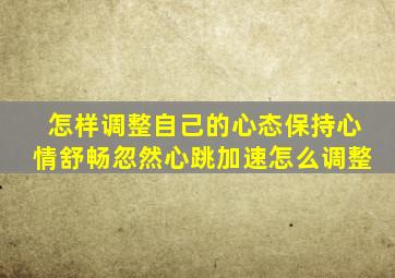 怎样调整自己的心态保持心情舒畅忽然心跳加速怎么调整