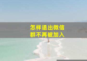 怎样退出微信群不再被加入