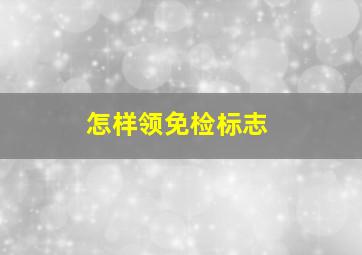 怎样领免检标志