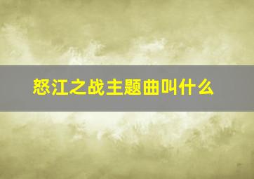 怒江之战主题曲叫什么