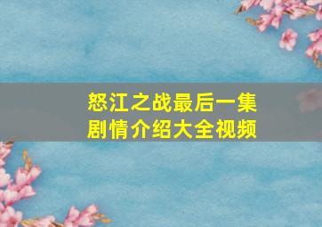 怒江之战最后一集剧情介绍大全视频