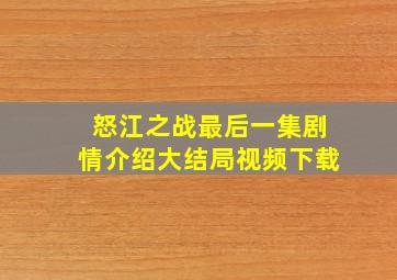 怒江之战最后一集剧情介绍大结局视频下载