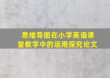 思维导图在小学英语课堂教学中的运用探究论文