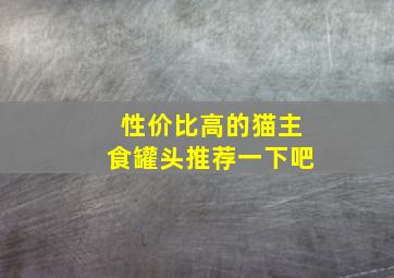 性价比高的猫主食罐头推荐一下吧