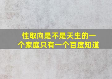 性取向是不是天生的一个家庭只有一个百度知道