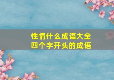 性情什么成语大全四个字开头的成语