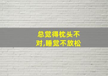 总觉得枕头不对,睡觉不放松