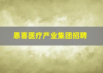 恩喜医疗产业集团招聘