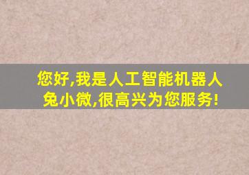 您好,我是人工智能机器人兔小微,很高兴为您服务!