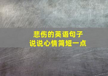 悲伤的英语句子说说心情简短一点