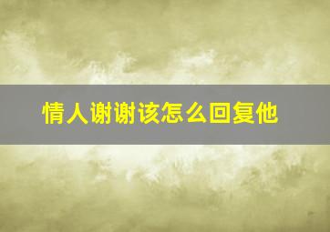 情人谢谢该怎么回复他