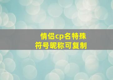 情侣cp名特殊符号昵称可复制