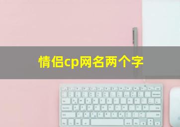 情侣cp网名两个字