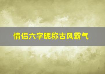 情侣六字昵称古风霸气