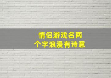 情侣游戏名两个字浪漫有诗意