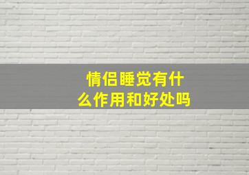 情侣睡觉有什么作用和好处吗