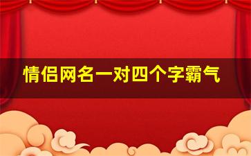 情侣网名一对四个字霸气