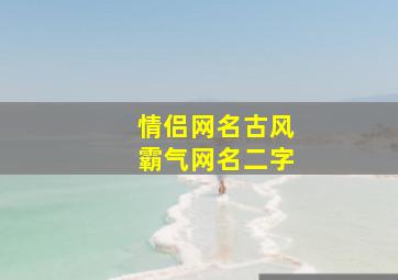 情侣网名古风霸气网名二字