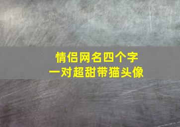 情侣网名四个字一对超甜带猫头像