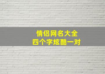 情侣网名大全四个字炫酷一对