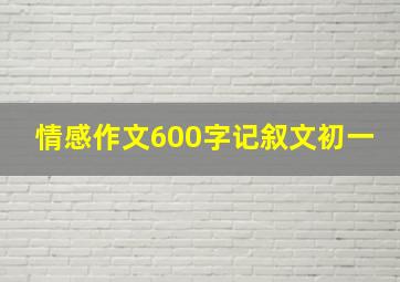 情感作文600字记叙文初一