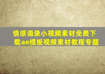 情感语录小视频素材免费下载ae模板视频素材教程专题