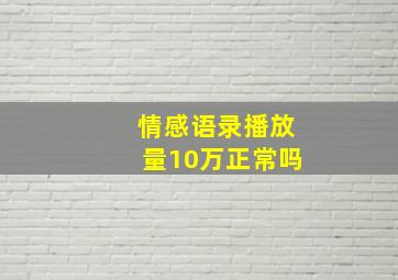 情感语录播放量10万正常吗