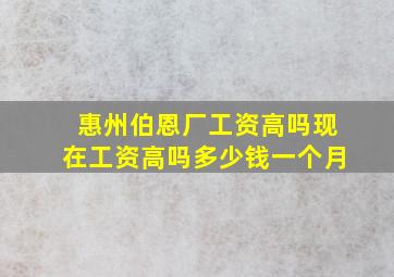 惠州伯恩厂工资高吗现在工资高吗多少钱一个月