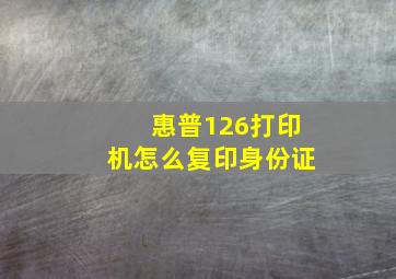 惠普126打印机怎么复印身份证