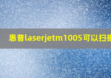 惠普laserjetm1005可以扫描吗