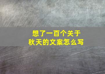 想了一百个关于秋天的文案怎么写