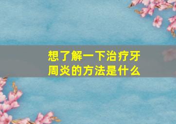 想了解一下治疗牙周炎的方法是什么