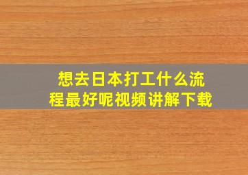 想去日本打工什么流程最好呢视频讲解下载