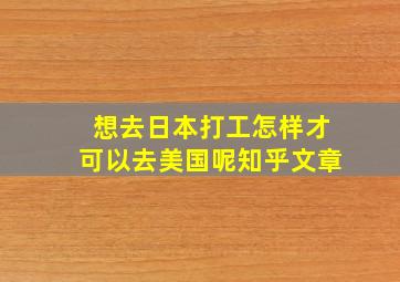 想去日本打工怎样才可以去美国呢知乎文章