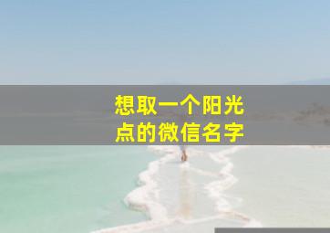 想取一个阳光点的微信名字