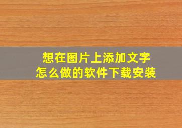 想在图片上添加文字怎么做的软件下载安装