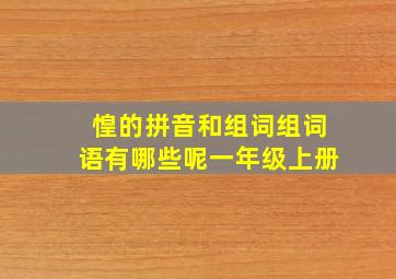 惶的拼音和组词组词语有哪些呢一年级上册