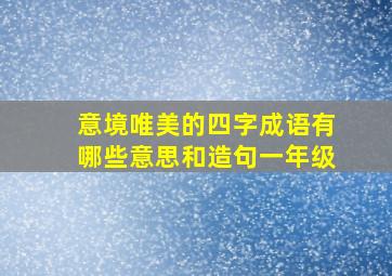 意境唯美的四字成语有哪些意思和造句一年级