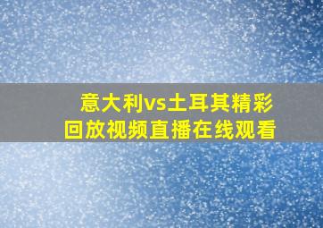 意大利vs土耳其精彩回放视频直播在线观看