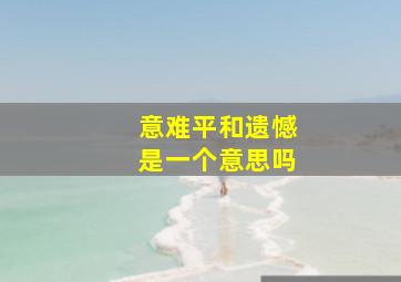 意难平和遗憾是一个意思吗