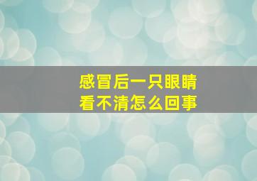 感冒后一只眼睛看不清怎么回事