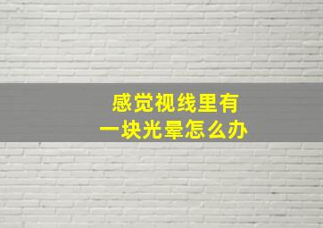 感觉视线里有一块光晕怎么办