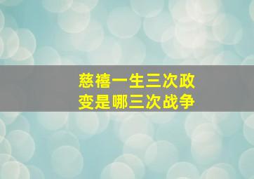 慈禧一生三次政变是哪三次战争