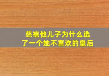 慈禧他儿子为什么选了一个她不喜欢的皇后