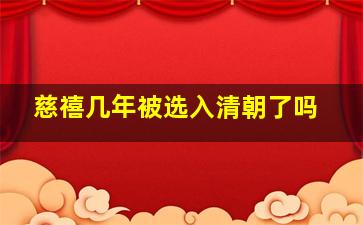 慈禧几年被选入清朝了吗