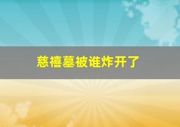 慈禧墓被谁炸开了