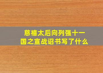 慈禧太后向列强十一国之宣战诏书写了什么