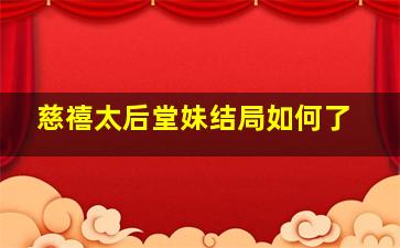 慈禧太后堂妹结局如何了