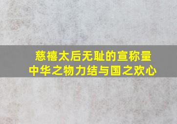 慈禧太后无耻的宣称量中华之物力结与国之欢心