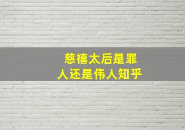 慈禧太后是罪人还是伟人知乎